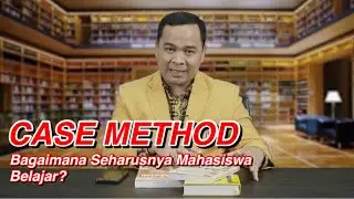 CASE METHOD: BAGAIMANA SEHARUSNYA MAHASISWA BELAJAR?