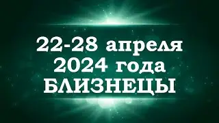 БЛИЗНЕЦЫ | ТАРО прогноз на неделю с 22 по 28 апреля 2024 года