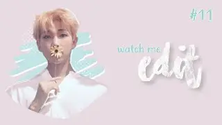 watch me edit #11 | jins-hope