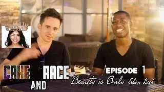 Cake and Race Episode 1: Beauty is Only Skin Deep