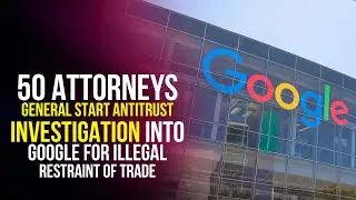 50 Attorneys General start antitrust investigation into Google for illegal restraint of trade
