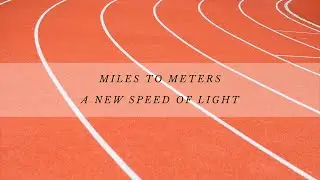 Miles to Meters | A New Speed of Light