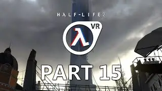Half-Life 2: VR Playthrough - Part 15