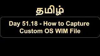 Day 51.18 How to Capture Custom OS WIM File