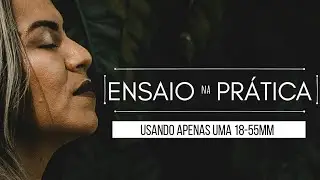 ENSAIO NA PRATICA  - Usando uma 18-55mm