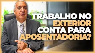 Tempo de trabalho no EXTERIOR vale para a APOSENTADORIA no Brasil?
