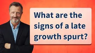 What are the signs of a late growth spurt?
