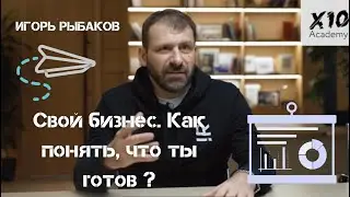 Свой бизнес. Как понять, что готов? Игорь Рыбаков.