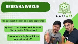Resenha Coffops #7 Introdução ao Wazuh: Monitoramento de Segurança Simples e Poderoso |  Coffops