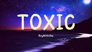 BoyWithUke - Toxic (Lyrics) 