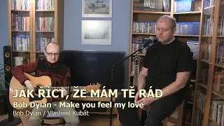 Jak říct, že mám tě rád (Bob Dylan - Make you feel my love)