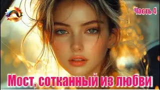 Мост, сотканный из любви. Часть 4
