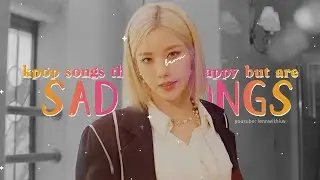 kpop songs that sound happy but are actually sad // pt. 4