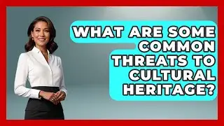 What Are Some Common Threats to Cultural Heritage? - Exploring Southwest Europe