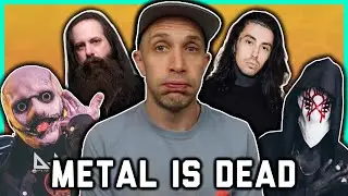 “Metal will NEVER be popular again.”