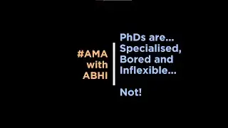 #AMA with #Abhi – #Ep009 – PhDs are specialized, bored and inflexible….. NOT!