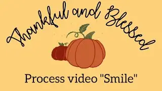 Thankful and Blessed Miniseries Day 2 | Process Video "Smile"