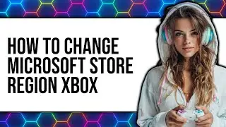 How To Change Microsoft Store Region Xbox 2025 - Easy Guide