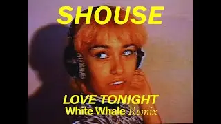 SHOUSE - Love Tonight (White Whale Remix)