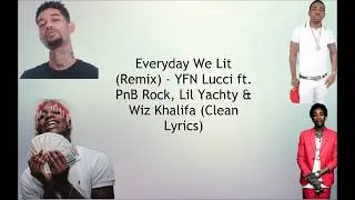 Everyday We Lit Remix (Clean Lyrics)  - YFN Lucci ft.  PnB Rock, Lil Yachty & Wiz Khalifa