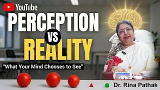 Perception vs Reality | How Your Mind Filters What You See | Dr. Rina Pathak 