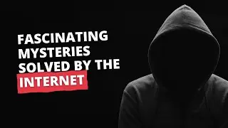 Unsolved mysteries cracked by the internet