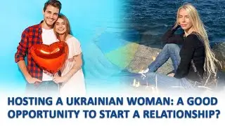Hosting a Ukrainian woman: a good opportunity to start a relationship?