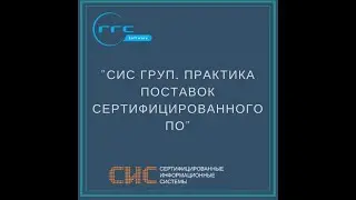 Вебинар СИС груп. Практика поставок сертифицированного ПО.