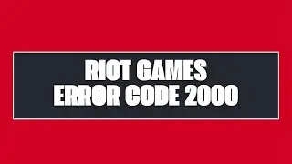 How To Resolve Riot Games Error Code 2000?