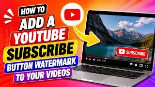 How to Add a YouTube Subscribe Button Watermark to Your Videos (2026 Method)
