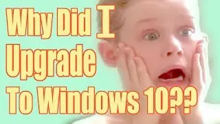 Why Did I Upgrade To Windows 10????