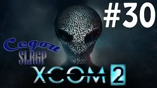 Прохождение на Русском - XCOM 2 #30