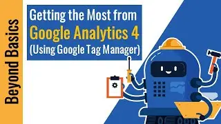 Getting the Most from GA4 (Using Google Tag Manager)