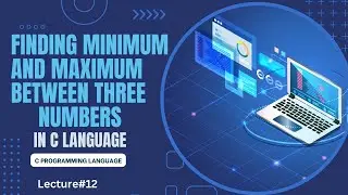 Example solutions - Find The min and max Between 3 Numbers in C Language  | Lecture 12