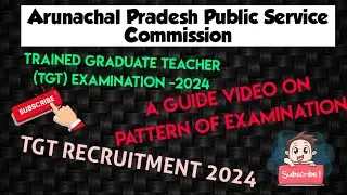 A GUIDE VIDEO ON TGT EXAM PATTERN | Arunachal Pradesh Public Service Commission TGT EXAM -2024 |