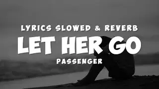 Lets Her Go - Passenger (Lyrics) | Slowed Sad Songs | (𝙨𝙡𝙤𝙬𝙚𝙙 + 𝙧𝙚𝙫𝙚𝙧𝙗)
