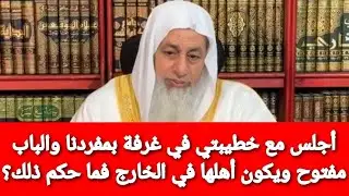 أجلس مع خطيبتي في غرفة بمفردنا والباب مفتوح ويكون أهلها في الخارج فما حكم ذلك؟الشيخ مصطفى العدوي