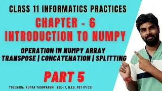 CLASS 11 IP CHAPTER 6  PART 5 |OPERATIONS IN NUMPY ARRAY | TRANSPOSE CONCATENATION  SPLITTING PYTHON