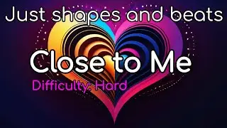 Just Shapes and Beats | Close to Me