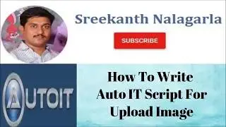 How to Design Autoit script to Upload Image BY Sreekanth Nalagarla