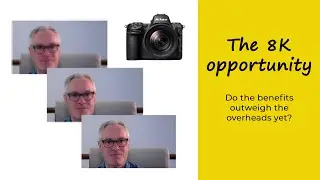 The 8K opportunity - do the benefits outweigh the overheads yet?