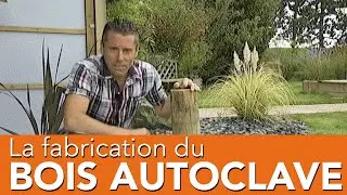 Comment est produit le BOIS AUTOCLAVE classe 4 ? Comment est protégé le bois autoclave ?