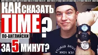 КАК СКАЗАТЬ СКОЛЬКО ВРЕМЕНИ НА АНГЛИЙСКОМ?