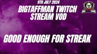 Good enough for streak - BigTaffMan Stream VOD 9/7/24