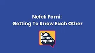 Nefeli Forni: Getting To Know Each Other