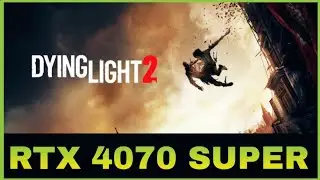 DYING LIGHT 2 Benchmark on RTX 4070 SUPER