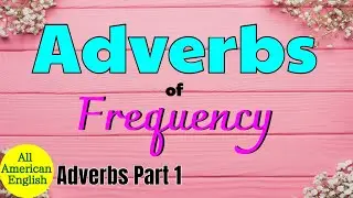 ADVERBS | Part 1 | Adverbs of FREQUENCY | HOW OFTEN? HOW FREQUENTLY? | Essential English Grammar