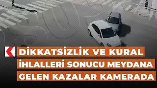 Dikkatsizlik ve kural ihlalleri sonucu meydana gelen kazalar kamerada