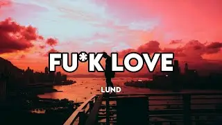 Lund - Fu*k Love (Lyrics)