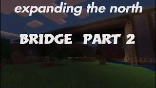 Expanding the north bridge part 2